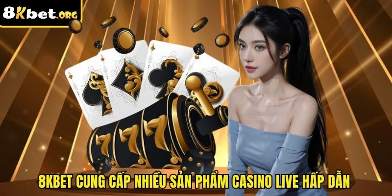 8kbet cung cấp nhiều sản phẩm casino live hấp dẫn 