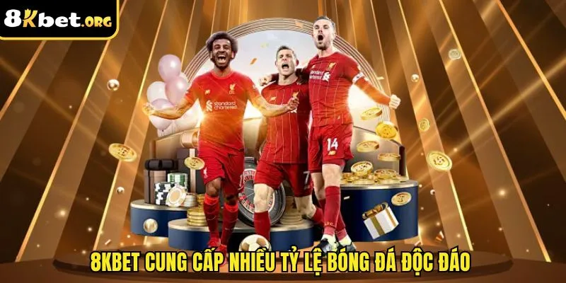 8kbet cung cấp nhiều tỷ lệ bóng đá độc đáo 