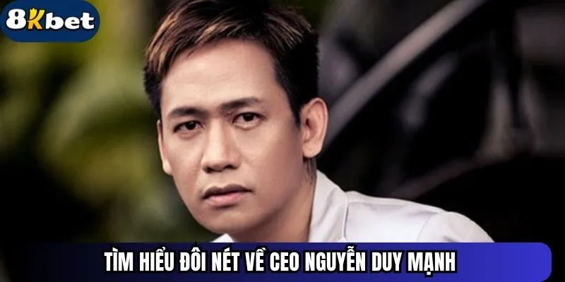 Tìm hiểu đôi nét về CEO Nguyễn Duy Mạnh 