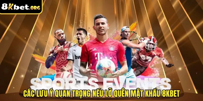 Các lưu ý quan trọng nếu lỡ quên mật khẩu 8kbet