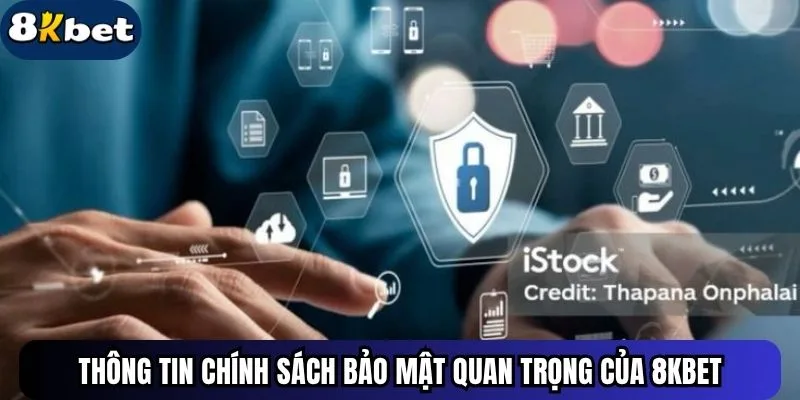 Thông tin chính sách bảo mật quan trọng của 8kbet