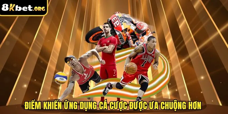 Điểm khiến ứng dụng cá cược được ưa chuộng hơn 