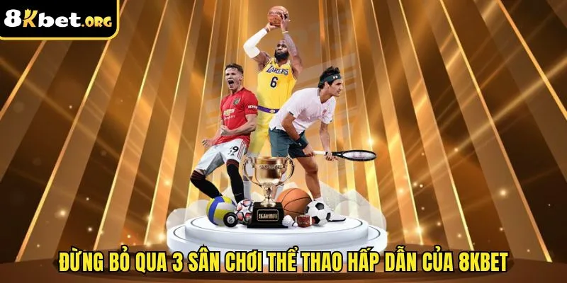Đừng bỏ qua 3 sân chơi thể thao hấp dẫn của 8kbet
