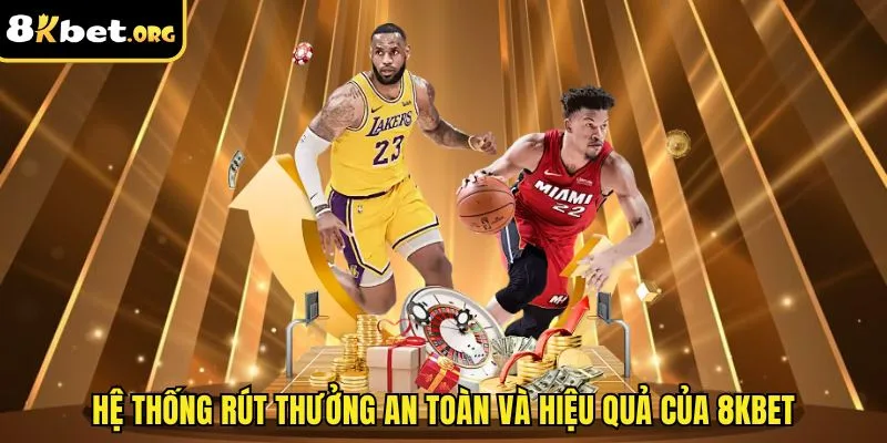 Hệ thống rút thưởng an toàn và hiệu quả của 8kbet