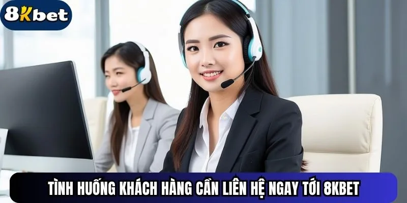 Tình huống khách hàng cần liên hệ ngay tới 8kbet