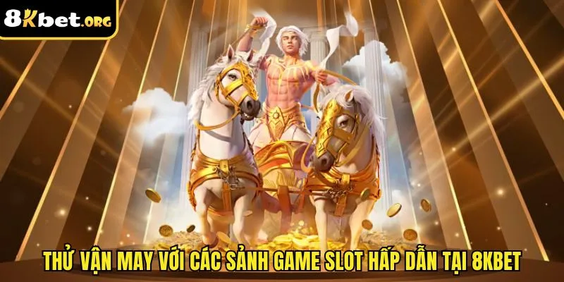 Thử vận may với các sảnh game slot hấp dẫn tại 8kbet