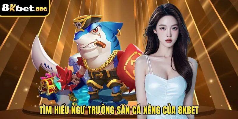 Tìm hiểu ngư trường săn cá xèng của 8kbet